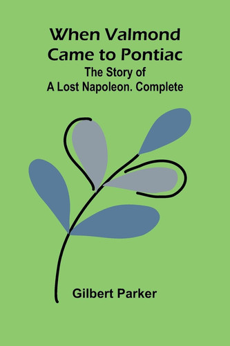 When Valmond Came To Pontiac The Story Of A Lost Napoleon. Complete