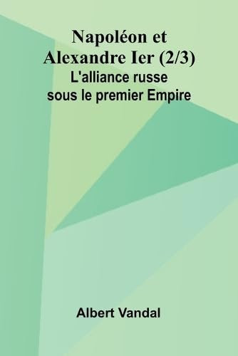 Napol on et Alexandre Ier (2/3); L'alliance russe sous le premier Empire
