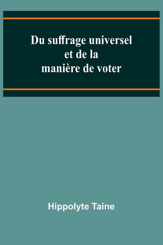 Du suffrage universel et de la manière de voter