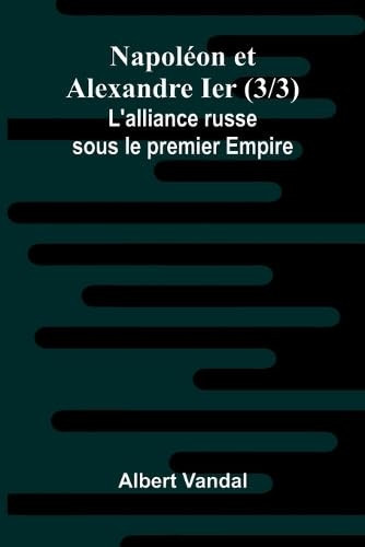 Napol on et Alexandre Ier (3/3); L'alliance russe sous le premier Empire