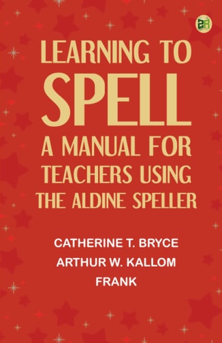 Learning to Spell: A Manual for Teachers Using the Aldine Speller