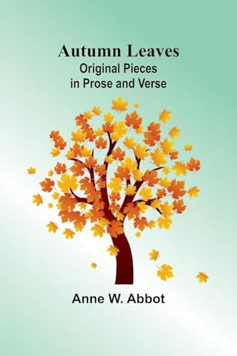 Autumn Leaves Original Pieces In Prose And Verse