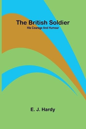 The British Soldier His Courage And Humour