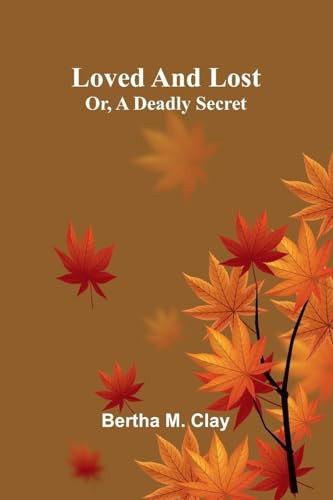 Loved and Lost Or, A Deadly Secret