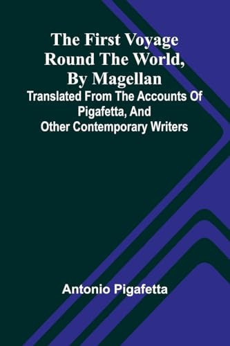 The First Voyage Round the World, by Magellan Translated from the Accounts of Pigafetta, and Other Contemporary Writers