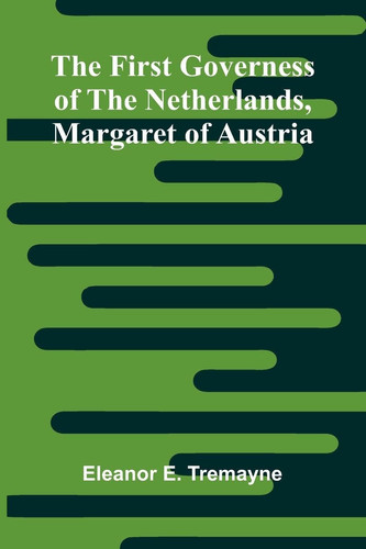 The First Governess of the Netherlands, Margaret of Austria