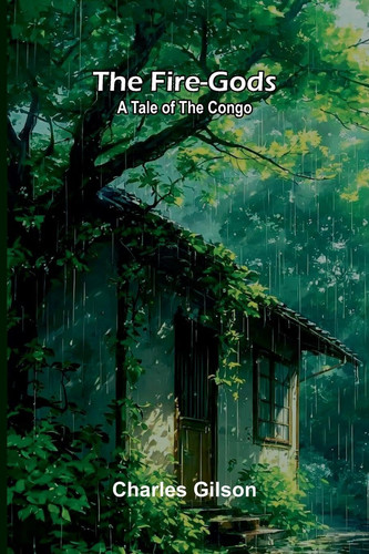 The Fire-Gods A Tale of the Congo