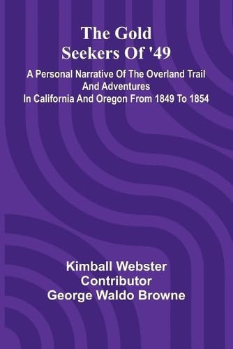 The Gold Seekers of '49 A Personal Narrative of the Overland Trail and Adventures in California and Oregon from 1849 to 1854