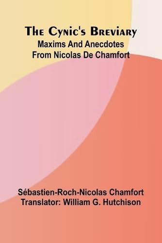 The Cynic's Breviary Maxims and Anecdotes from Nicolas de Chamfort