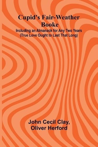Cupid's Fair-Weather Booke; Including an Almanack for Any Two Years (True Love Ought to Last That Long)