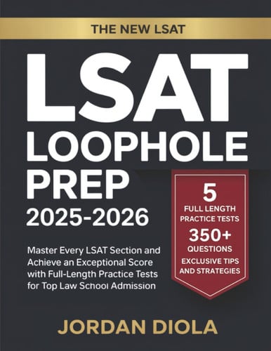 LSAT Loophole Prep 2025-2026: Master Every LSAT Section and Achieve an Exceptional Score with Full-Length Practice Tests for Top Law School Admission