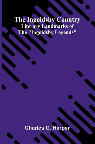 The Ingoldsby Country: Literary Landmarks Of The "Ingoldsby Legends"