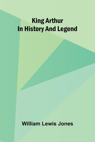 King Arthur In History And Legend (French Edition)