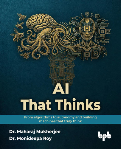 AI That Thinks: From algorithms to autonomy and building machines that truly think (English Edition)