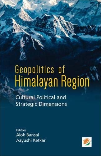 Geopolitics of Himalayan Region Cultural, Political and Strategic Dimensions
