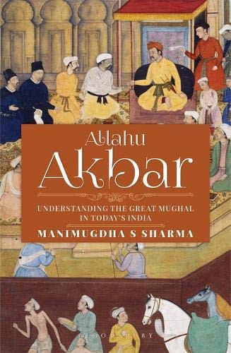 Allahu Akbar Understanding the Great Mughal in Today's India