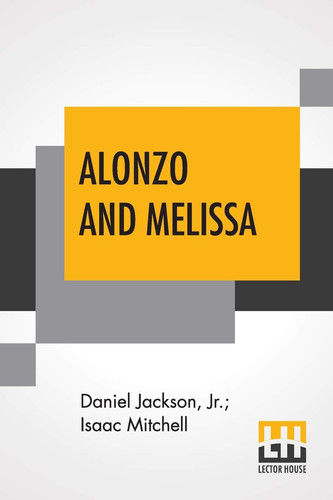 Alonzo And Melissa Or The Unfeeling Father. An American Tale.