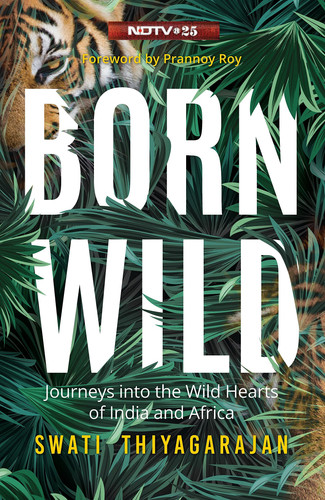 Born Wild Journeys Into the Wild Hearts of India and Africa