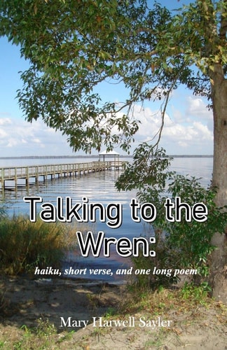 Talking to the Wren Haiku, Short Verse, and One Long Poem