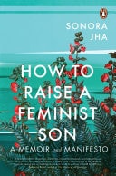 How To Raise A Feminist Son A Memoir and Manifesto