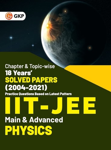 IIT JEE 2022 - Physics (Main & Advanced) - 18 Years' Chapter Wise & Topic Wise Solved Papers 2004-2021 by GKP