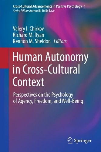 Human Autonomy in Cross-Cultural Context Perspectives on the Psychology of Agency, Freedom, and Well-Being