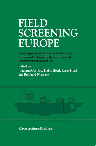 Field Screening Europe Proceedings of the First International Conference on Strategies and Techniques for the Investigation and Monitoring of Contaminated Sites