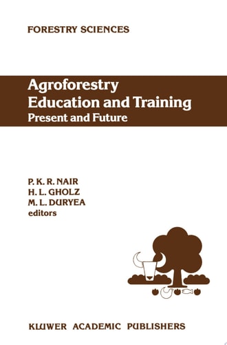 Agroforestry Education and Training: Present and Future Proceedings of the International Workshop on Professional Education and Training in Agroforestry, held at the University of Florida, Gainesville, Florida, USA on 5–8 December 1988