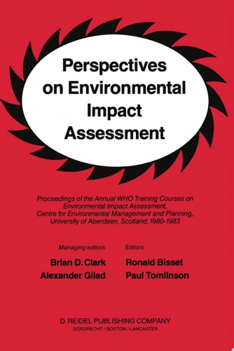 Perspectives on Environmental Impact Assessment Proceedings of the Annual WHO Training Courses on Environmental Impact Assessment, Centre for Environmental Management and Planning, University of Aberdeen, Scotland, 1980-1983