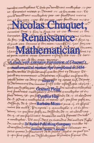 Nicolas Chuquet, Renaissance Mathematician A study with extensive translation of Chuquet’s mathematical manuscript completed in 1484