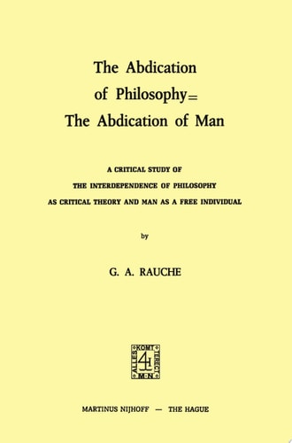 The Abdication of Philosophy = The Abdication of Man A Critical Study of the Interdependence of Philosophy as Critical Theory and Man as a Free Individual