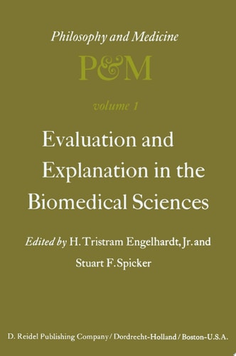 Evaluation and Explanation in the Biomedical Sciences Proceedings of the First Trans-Disciplinary Symposium on Philosophy and Medicine Held at Galveston, May 9–11, 1974