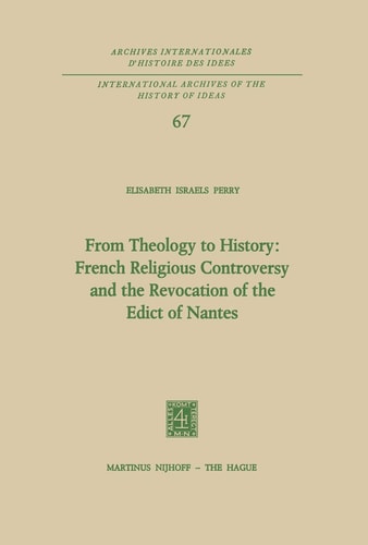 From Theology to History: French Religious Controversy and the Revocation of the Edict of Nantes French Religious Controversy and the Revocation of the Edict of Nantes