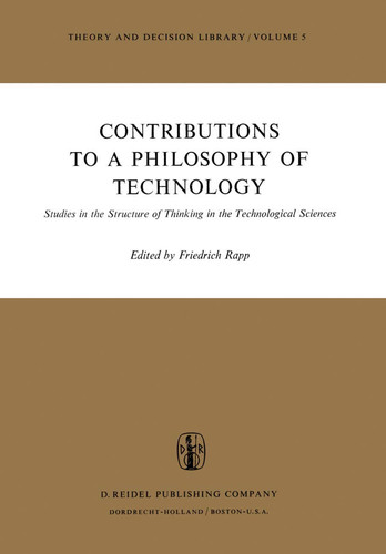 Contributions to a Philosophy of Technology Studies in the Structure of Thinking in the Technological Sciences