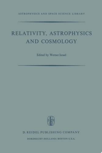 Relativity, Astrophysics and Cosmology: Proceedings of the Summer School Held, 14–26 August, 1972 at the Banff Centre, Banff, Alberta