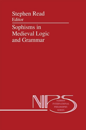 Sophisms in Medieval Logic and Grammar Acts of the Ninth European Symposium for Medieval Logic and Semantics, held at St Andrews, June 1990