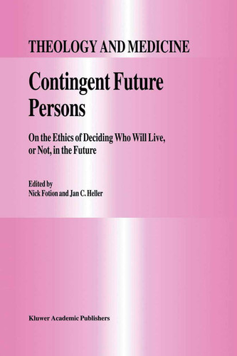 Contingent Future Persons On the Ethics of Deciding Who Will Live, or Not, in the Future