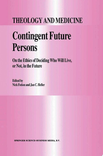 Contingent Future Persons On the Ethics of Deciding Who Will Live, or Not, in the Future