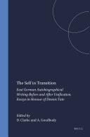 The Self in Transition East German Autobiographical Writing Before and After Unification. Essays in Honour of Dennis Tate