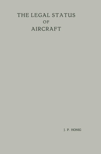 The Legal Status of Aircraft Proefschrift ter Verkrijging van de Graad van Doctor in de Rechtsgeleerdheid aan de Rijksuniversiteit te Leiden, op Gezag van de Rector Magnificus Dr A. E. van Arkel, Hoogleraar in de Faculteit der Wis- en Natuurkunde, Tegen de Bedenkingen van de Faculteit der Rechtsgeleerdheid te Verdedigen op Woensdag 13 Juni, 1956 te 14 Uur