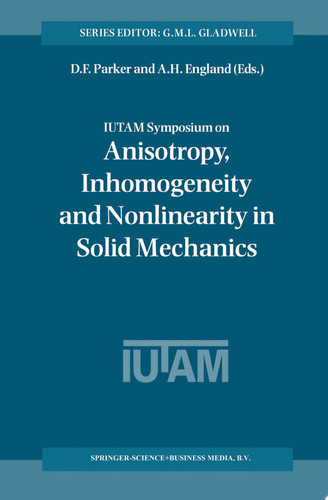 IUTAM Symposium on Anisotropy, Inhomogeneity and Nonlinearity in Solid Mechanics Proceedings of the IUTAM-ISIMM Symposium held in Nottingham, U.K., 30 August – 3 September 1994
