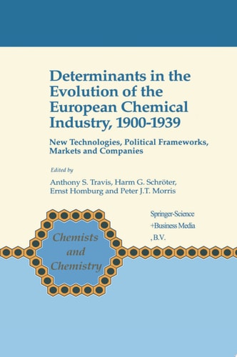 Determinants in the Evolution of the European Chemical Industry, 1900–1939 New Technologies, Political Frameworks, Markets and Companies
