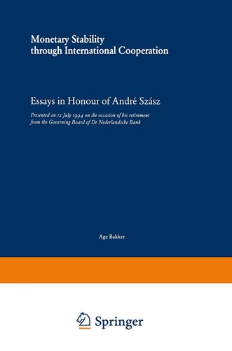 Monetary Stability through International Cooperation Essays in Honour of André Szász