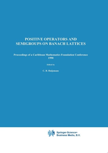 Positive Operators and Semigroups on Banach Lattices Proceedings of a Caribbean Mathematics Foundation Conference 1990
