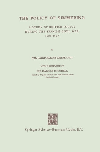 The Policy of Simmering A Study of British Policy During the Spanish Civil War 1936–1939