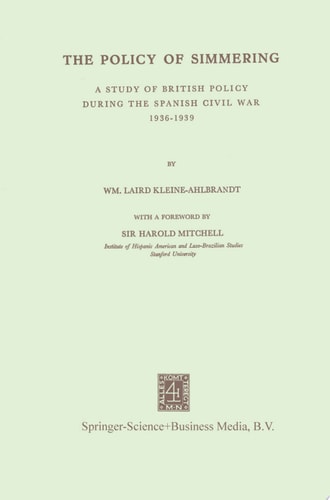 The Policy of Simmering A Study of British Policy During the Spanish Civil War 1936–1939