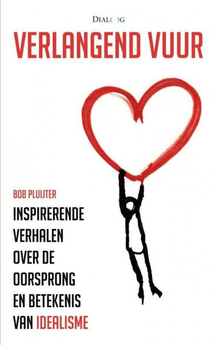 Verlangend vuur: Inspirerende verhalen over de oorsprong en betekenis van idealisme