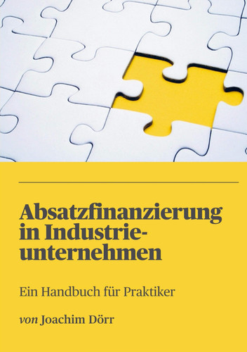 Absatzfinanzierung in Industrieunternehmen Ein Handbuch für Praktiker