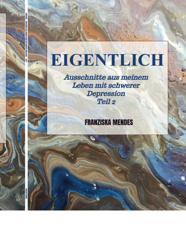 EIGENTLICH - Ausschnitte aus meinem Leben mit schwerer Depression - Teil 2
