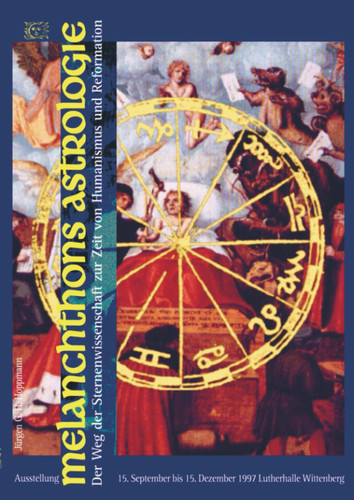 Melanchthons Astrologie - Der Weg der Sternenwissenschaft zur Zeit von Humanismus und Reformation: Katalogs zur gleichnamigen Ausstellung im ... Lutherhalle Wittenberg (German Edition)